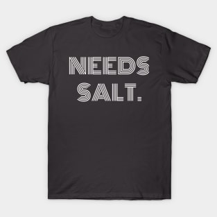 Needs Salt T-shirt T-Shirt